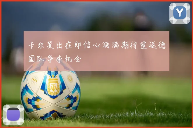 卡尔复出在即信心满满期待重返德国队争夺机会