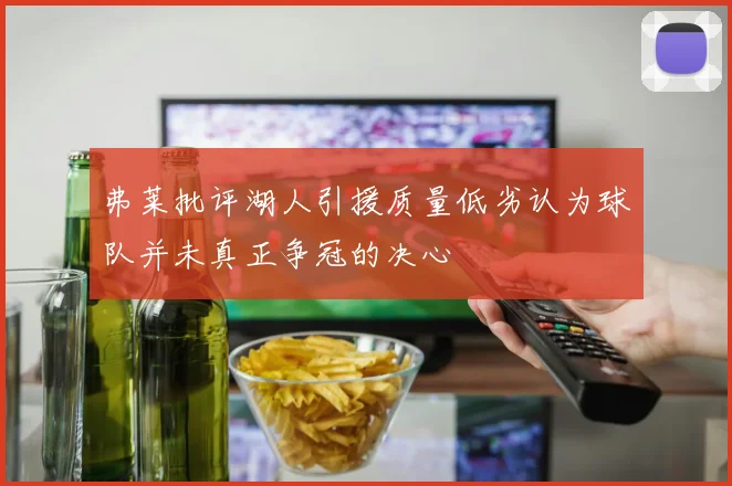 弗莱批评湖人引援质量低劣认为球队并未真正争冠的决心