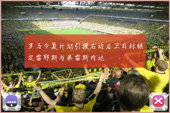 罗马今夏计划引援右边后卫目标锁定雷耶斯与弗雷斯内达